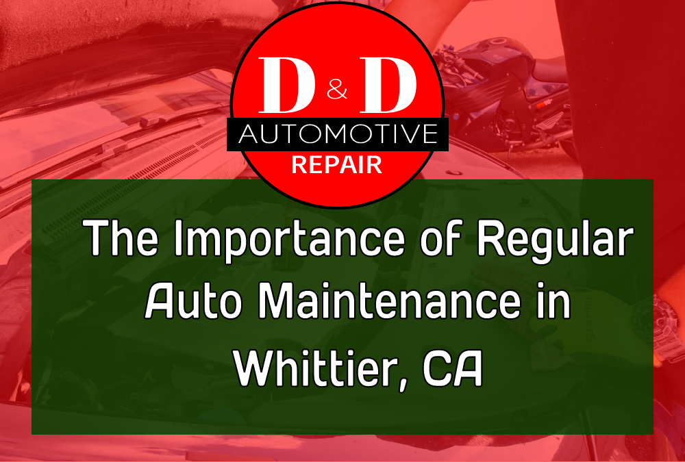 The Importance of Regular Auto Maintenance in Whittier, CA