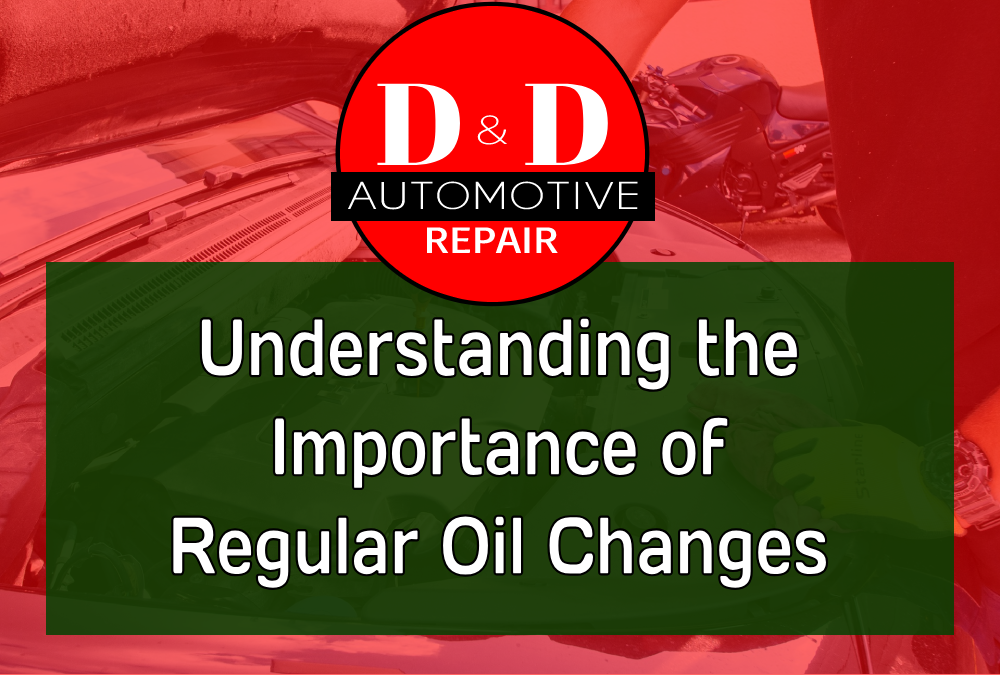 Understanding the Importance of Regular Oil Changes D&D Automotive Repair